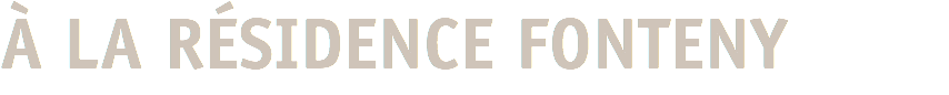 À LA RÉSIDENCE FONTENY