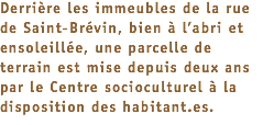 Derrière les immeubles de la rue de Saint-Brévin, bien à l’abri et ensoleillée, une parcelle de terrain est mise depuis deux ans par le Centre socioculturel à la disposition des habitant.es. 