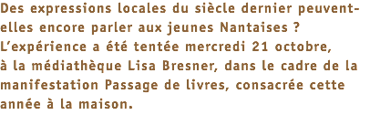 Des expressions locales du siècle dernier peuvent-elles encore parler aux jeunes Nantaises ? L’expérience a été tentée mercredi 21 octobre,  à la médiathèque Lisa Bresner, dans le cadre de la manifestation Passage de livres, consacrée cette année à la maison.